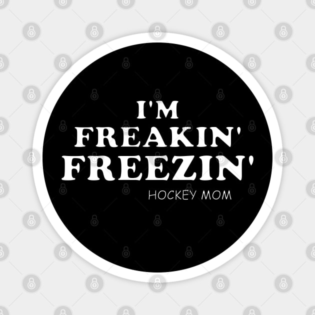 Funny Hockey Mom I'M FREAKIN' FREEZIN' Magnet by ScottyGaaDo